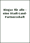 Biogas für alle - eine Stadt-Land-Partnerschaft - Wolfgang A. K. Tentscher (Hrsg.)